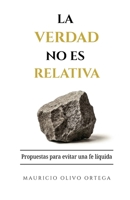 La Verdad no es relativa: Propuestas para evitar una fe líquida (Spanish Edition) 6072993648 Book Cover