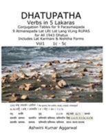 Dhatupatha Verbs in 5 Lakaras: Conjugation Tables for 9 Parasmaipada 9 Atmanepada Lat LRt Lot Lang VLing RUPAS for All 1943 Dhatus. Includes Lat Karmani & Nishtha Forms (Volume 1) 1982069554 Book Cover