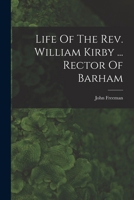 Life Of The Rev. William Kirby ... Rector Of Barham 1019342250 Book Cover