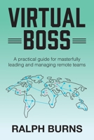 Virtual Boss: A practical guide for masterfully leading and managing remote teams 0578903776 Book Cover