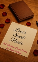 Love's Sweet Music: A Collection of Love Poems B0FK2YDQST Book Cover