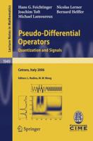 Pseudo-Differential Operators: Quantization and Signals  - Lectures given at the C.I.M.E. Summer School held in Cetraro, Italy, June 19-24, 2006 (Lecture ... Mathematics / Fondazione C.I.M.E., Firenze 354068266X Book Cover