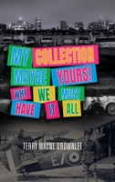 My Collection Maybe Yours! Why We Must Have It All 1796033529 Book Cover