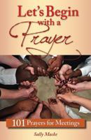 Let's Begin with a Prayer: 101 Prayers for Meetings 0764822128 Book Cover