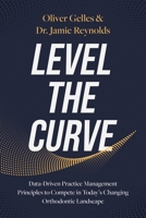 Level the Curve: Data-Driven Practice Management Principles to Compete in Today's Changing Orthodontic Landscape 1642256439 Book Cover