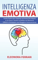 Intelligenza Emotiva: Guida Pratica per imparare ad Avere Più Fiducia in Sé Stessi, Gestire la Rabbia nei Momenti Difficili e Sviluppare una Maggiore ... (Italian Version) 1801729123 Book Cover