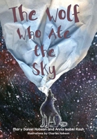 The Wolf Who Ate the Sky 1597142980 Book Cover