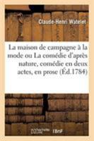 La maison de campagne à la mode ou La comédie d'après nature, comédie en deux actes, en prose 2014025746 Book Cover