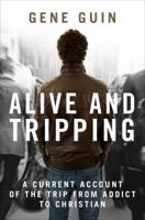 Alive and Tripping: : A Current Account of the Trip from Addict to Christian 1631220594 Book Cover