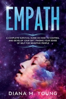 Empath: A Complete Survival Guide on how to Control and Develop your Gift, Finding your Sense of Self for Sensitive People 1914069072 Book Cover