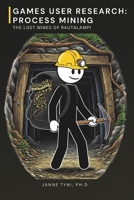 Games User Research: Process Mining: The Lost Mines of Rautalampi B0FF1M82JG Book Cover