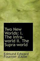 Two New Worlds: I. The Infra-World, II. The Supra-World 1103866206 Book Cover