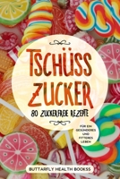 Tschüss Zucker: 80 zuckerfreie Rezepte für ein gesünderes und fitteres Leben (Buttarfly Health Bookss) B08XG2WVGF Book Cover