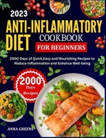Anti-Inflammatory Diet Cookbook for Beginners: 2000 Days of Quick Easy and Nourishing Recipes to Reduce Inflammation and Enhance Well-being B0CNQ6JZN9 Book Cover