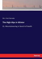 The High Alps in Winter: Or, Mountaineering in Search of Health 1016122950 Book Cover