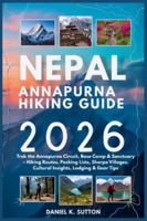 Nepal Annapurna Hiking Guide 2026: Trek the Annapurna Circuit, Base Camp & Sanctuary – Hiking Routes, Packing Lists, Sherpa Villages, Cultural ... Quest Series: The Hiking Expeditions Guide) B0G4WG9LPT Book Cover