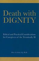 Death with Dignity: Ethical and Practical Considerations for Caregivers of the Terminally Ill 1589662148 Book Cover