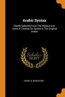Arabic Syntax: Chiefly Selected from the Hidayut-Oon-Nuhvi, a Treatise on Syntax in the Original Arabic... - Primary Source Edition 0353451738 Book Cover