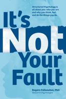 It's Not Your Fault: Structured Psychology is all about you: who you are and why you think, feel, and do the things you do B0DQD97C9L Book Cover