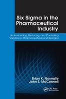 Six SIGMA in the Pharmaceutical Industry: Understanding, Reducing, and Controlling Variation in Pharmaceuticals and Biologics 1138445770 Book Cover