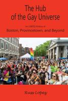 The Hub of the Gay Universe: An LGBTQ History of Boston, Provincetown, and Beyond 0578410869 Book Cover
