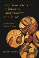 Political Violence in Judaism, Christianity and Islam: From Holy War to Modern Terror 1442247541 Book Cover