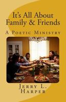 It's All about Family and Friends: A Poetic Ministry 1450516203 Book Cover