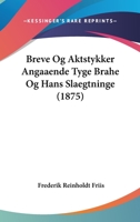 Breve Og Aktstykker Angaaende Tyge Brahe Og Hans Slaegtninge (1875) 1104042231 Book Cover