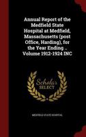 Annual Report of the Medfield State Hospital at Medfield, Massachusetts (post Office, Harding), for the Year Ending .. Volume 1912-1924 INC 101661747X Book Cover