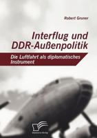 Interflug Und Ddr-Au Enpolitik: Die Luftfahrt ALS Diplomatisches Instrument 3836682141 Book Cover