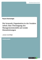 Die Lernende Organisation in Der Sozialen Arbeit. Eine Ubertragung Des Managementmodells Auf Soziale Dienstleistungen 3668170681 Book Cover
