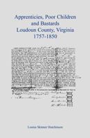 Apprentices, poor children and bastards: Loudoun County, Virginia 1757-1850 1585496375 Book Cover