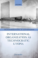 International Organization as Technocratic Utopia 0192845578 Book Cover