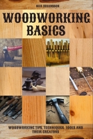 Woodworking Basics: Woodworking Tips, Techniques, Tools and their Creators B088B833H4 Book Cover