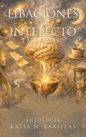 Libaciones Del Intelecto y Algo Más ... : Antología 1506556396 Book Cover