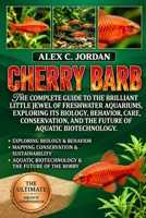 CHERRY BARB: THE COMPLETE GUIDE TO THE BRILLIANT LITTLE JEWEL OF FRESHWATER AQUARIUMS, EXPLORING ITS BIOLOGY, BEHAVIOR, CARE, CONSERVATION, AND THE FUTURE OF AQUATIC BIOTECHNOLOGY B0HKDKFTKL Book Cover