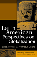Latin American Perspectives on Globalization: Ethics, Politics, and Alternative Visions 0742507777 Book Cover