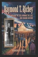 RAYMOND T. RICHEY: Healing the Sick, Winning the Lost, and Shaking Nations B0GDX9F158 Book Cover