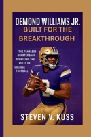 Demond Williams Jr.: Built for the Breakthrough: The fearless quarterback rewriting the rules of college football B0FV8XQ584 Book Cover