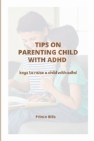 TIPS ON PARENTING CHILDREN WITH ADHD: keys to raise a child with ADHD B0BFDWCYD4 Book Cover
