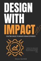 Design with Impact: Crafting Spaces to Enhance Human Experience: Transform Your Spaces with Neuroscience for Unmatched Human Connection and Well-being B0FSMP32QV Book Cover