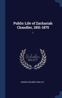 Public Life of Zachariah Chandler, 1851-1875: 1 1340292807 Book Cover
