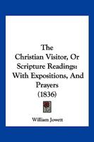 The Christian Visitor: Or, Scripture Readings With Expositions and Prayers 1017298467 Book Cover