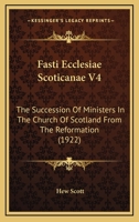 Fasti Ecclesiae Scoticanae V4: The Succession Of Ministers In The Church Of Scotland From The Reformation 0548740046 Book Cover