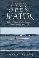 Long Live Open Water: Tales of Open Water Rowing, Food, Family and Life 1466497815 Book Cover