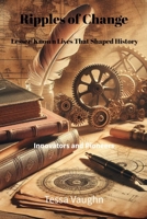 Ripples of Change: Lesser-Known Lives That Shaped History: Innovators and Pioneers B0FPDCNSC3 Book Cover