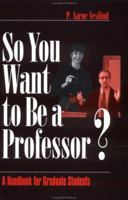 So You Want to Be a Professor?: A Handbook for Graduate Students 0761918973 Book Cover