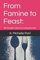 From Famine to Feast: : My thoughts about my eating disorder. 1777611504 Book Cover