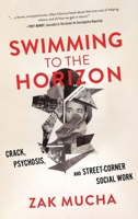 Swimming to the Horizon: Crack, Psychosis, and Street-Corner Social Work B0CPB3LHJ7 Book Cover
