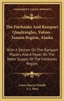 The Fairbanks And Rampart Quadrangles, Yukon-Tanana Region, Alaska: With A Section On The Rampart Placers And A Paper On The Water Supply Of The Fairbanks Region 1432645536 Book Cover